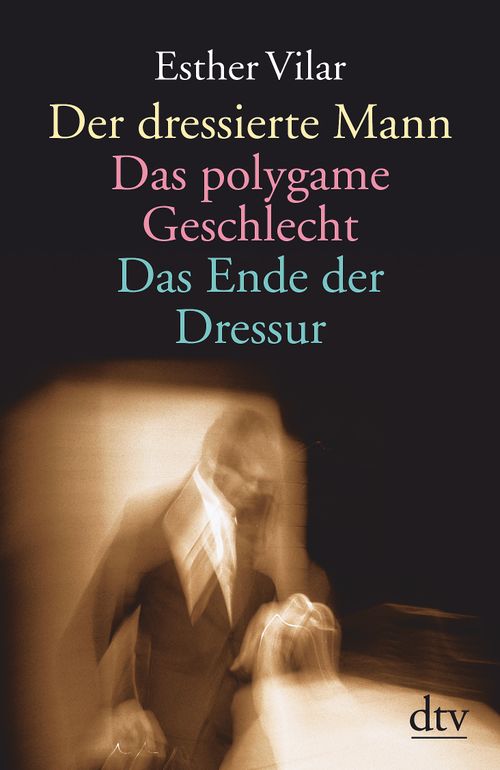Cover des Buches Der dressierte Mann. Das polygame Geschlecht. Das Ende der Dressur von Esther Vilar